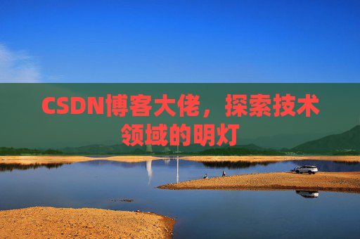 CSDN博客大佬，探索技术领域的明灯